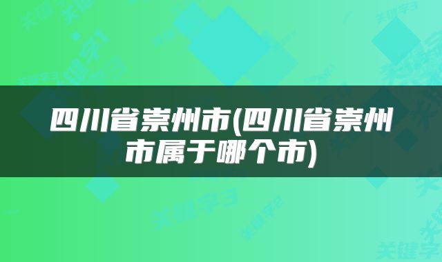 四川省崇州市(四川省崇州市属于哪个市)