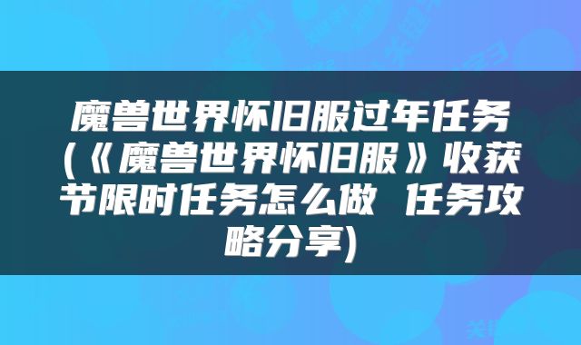 魔兽世界怀旧服过年任务(《魔兽世界怀旧服》收获节限时任务怎么做 任务攻略分享)
