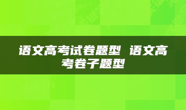 语文高考试卷题型 语文高考卷子题型