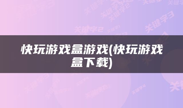 快玩游戏盒游戏(快玩游戏盒下载)