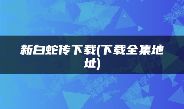 新白蛇传下载(下载全集地址)