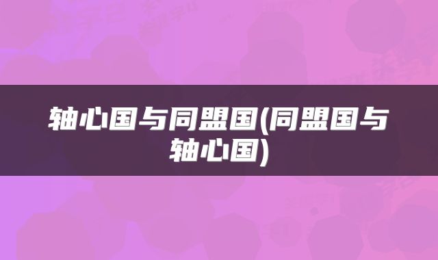 轴心国与同盟国(同盟国与轴心国)