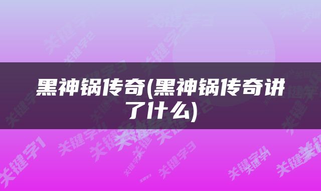 黑神锅传奇(黑神锅传奇讲了什么)