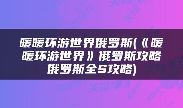 暖暖环游世界俄罗斯(《暖暖环游世界》俄罗斯攻略俄罗斯全S攻略)