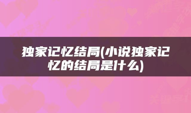 独家记忆结局(小说独家记忆的结局是什么)
