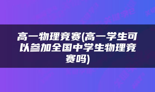 高一物理竞赛(高一学生可以参加全国中学生物理竞赛吗)