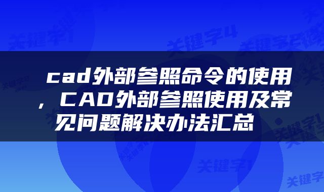  cad外部参照命令的使用，CAD外部参照使用及常见问题解决办法汇总 