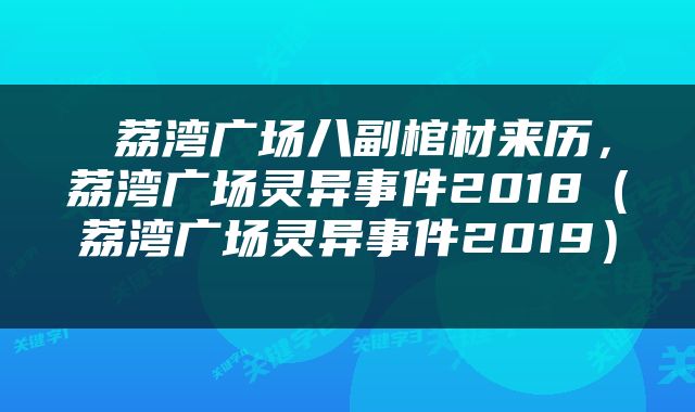  荔湾广场八副棺材来历，荔湾广场灵异事件2018（荔湾广场灵异事件2019） 