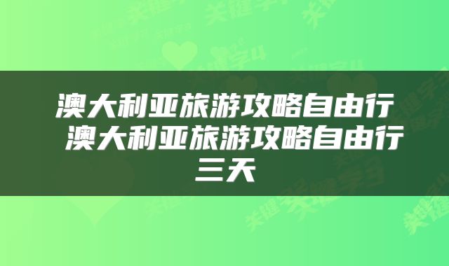 澳大利亚旅游攻略自由行 澳大利亚旅游攻略自由行三天