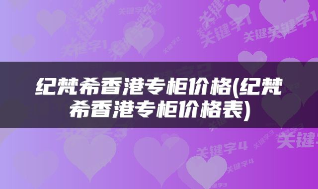 纪梵希香港专柜价格(纪梵希香港专柜价格表)