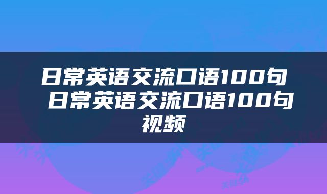 日常英语交流口语100句 日常英语交流口语100句视频