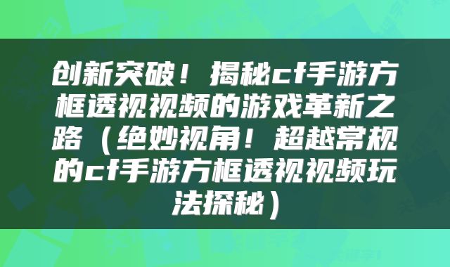 创新突破！揭秘cf手游方框透视视频的游戏革新之路（绝妙视角！超越常规的cf手游方框透视视频玩法探秘）