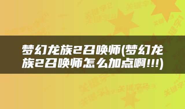 梦幻龙族2召唤师(梦幻龙族2召唤师怎么加点啊!!!)