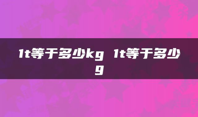 1t等于多少kg 1t等于多少g