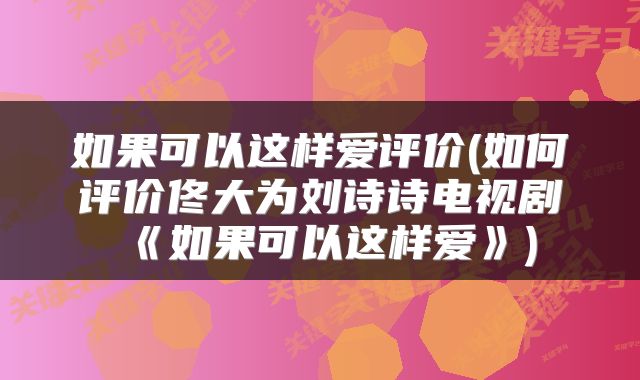 如果可以这样爱评价(如何评价佟大为刘诗诗电视剧《如果可以这样爱》)