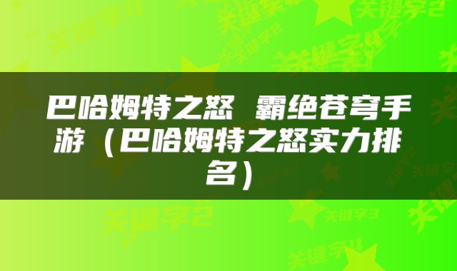 巴哈姆特之怒 霸绝苍穹手游（巴哈姆特之怒实力排名）