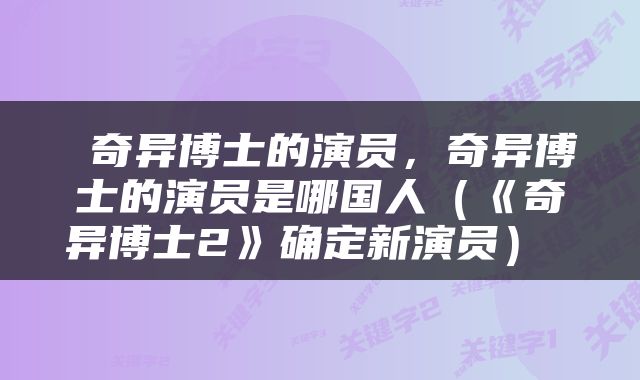  奇异博士的演员，奇异博士的演员是哪国人（《奇异博士2》确定新演员） 