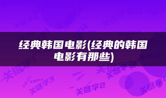 经典韩国电影(经典的韩国电影有那些)