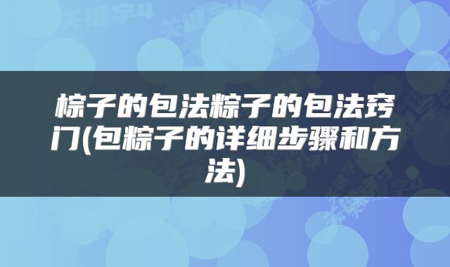 棕子的包法粽子的包法窍门(包粽子的详细步骤和方法)