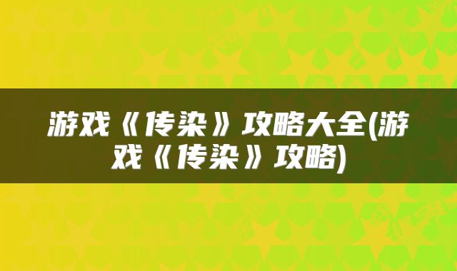 游戏《传染》攻略大全(游戏《传染》攻略)