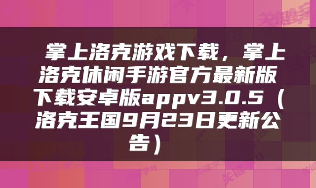 掌上洛克游戏下载,掌上洛克休闲手游官方最新版下载安卓版appv3.0.5(洛克王国9月23日更新公告)