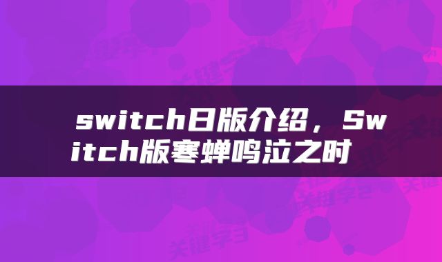  switch日版介绍，Switch版寒蝉鸣泣之时 