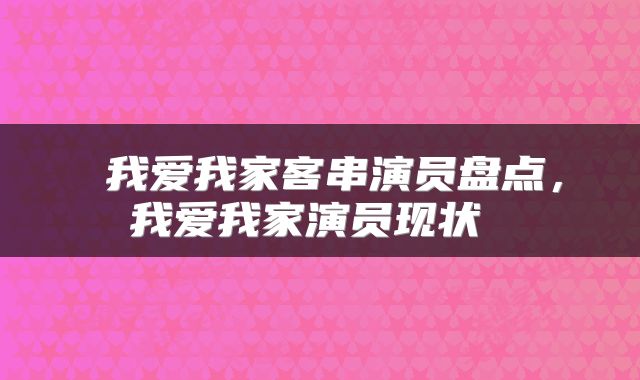  我爱我家客串演员盘点，我爱我家演员现状 