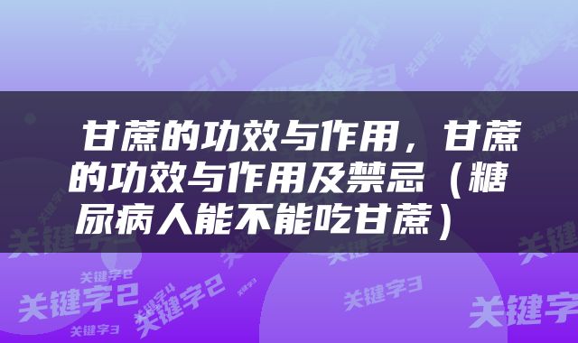  甘蔗的功效与作用，甘蔗的功效与作用及禁忌（糖尿病人能不能吃甘蔗） 