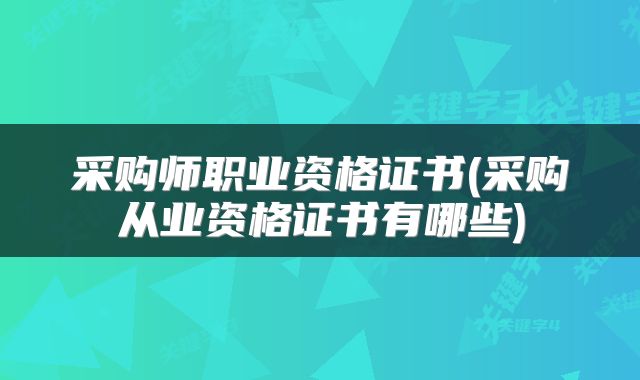 采购师职业资格证书(采购从业资格证书有哪些)