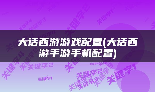 大话西游游戏配置(大话西游手游手机配置)
