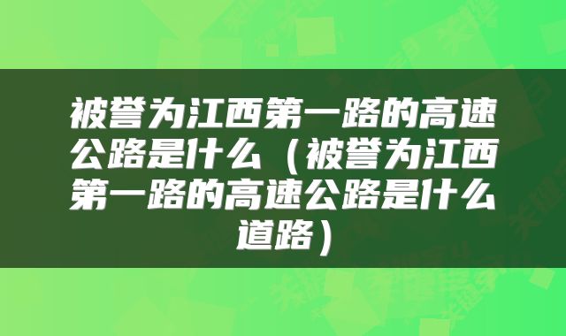 被誉为江西第一路的高速公路是什么（被誉为江西第一路的高速公路是什么道路）