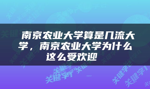  南京农业大学算是几流大学，南京农业大学为什么这么受欢迎 