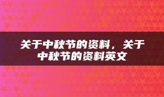 关于中秋节的资料，关于中秋节的资料英文