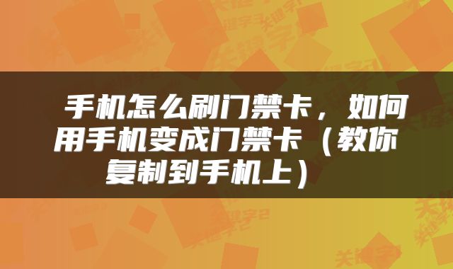  手机怎么刷门禁卡，如何用手机变成门禁卡（教你复制到手机上） 