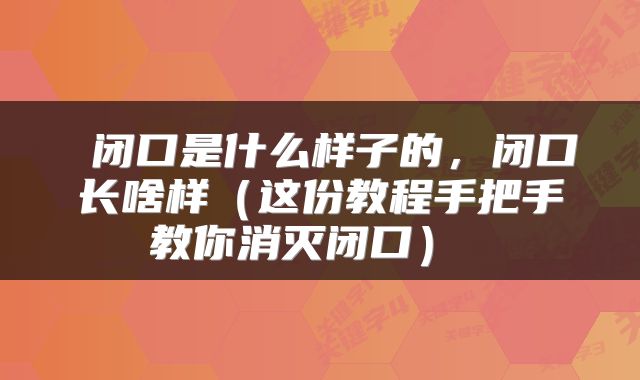 闭口是什么样子的，闭口长啥样（这份教程手把手教你消灭闭口） 