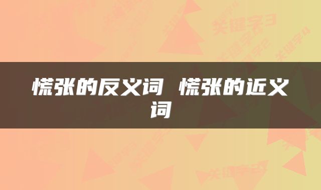 慌张的反义词 慌张的近义词