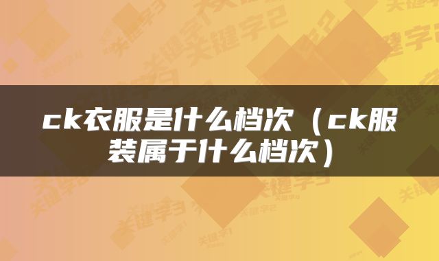 ck衣服是什么档次（ck服装属于什么档次）