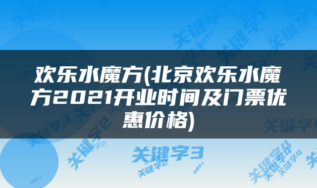 欢乐水魔方(北京欢乐水魔方2021开业时间及门票优惠价格)