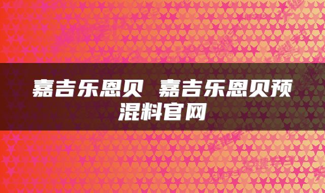 嘉吉乐恩贝 嘉吉乐恩贝预混料官网