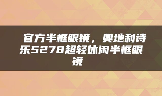  官方半框眼镜，奥地利诗乐5278超轻休闲半框眼镜 
