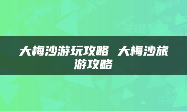 大梅沙游玩攻略 大梅沙旅游攻略