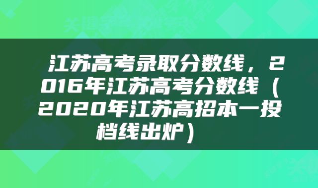  江苏高考录取分数线，2016年江苏高考分数线（2020年江苏高招本一投档线出炉） 