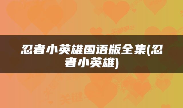 忍者小英雄国语版全集(忍者小英雄)