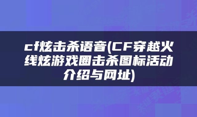 cf炫击杀语音(CF穿越火线炫游戏圈击杀图标活动介绍与网址)