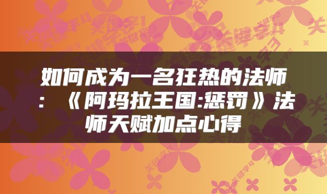 如何成为一名狂热的法师：《阿玛拉王国:惩罚》法师天赋加点心得