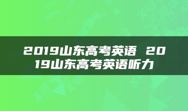 2019山东高考英语 2019山东高考英语听力