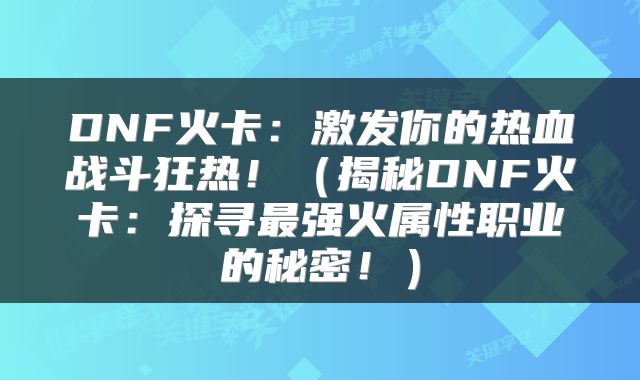 DNF火卡：激发你的热血战斗狂热！（揭秘DNF火卡：探寻最强火属性职业的秘密！）