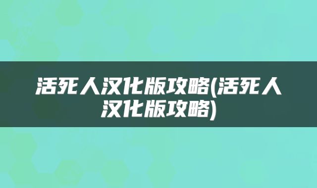 活死人汉化版攻略(活死人汉化版攻略)