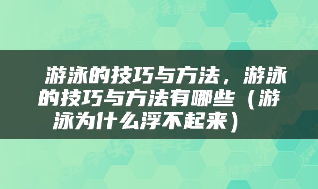  游泳的技巧与方法，游泳的技巧与方法有哪些（游泳为什么浮不起来） 