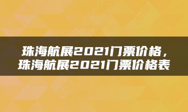珠海航展2021门票价格，珠海航展2021门票价格表